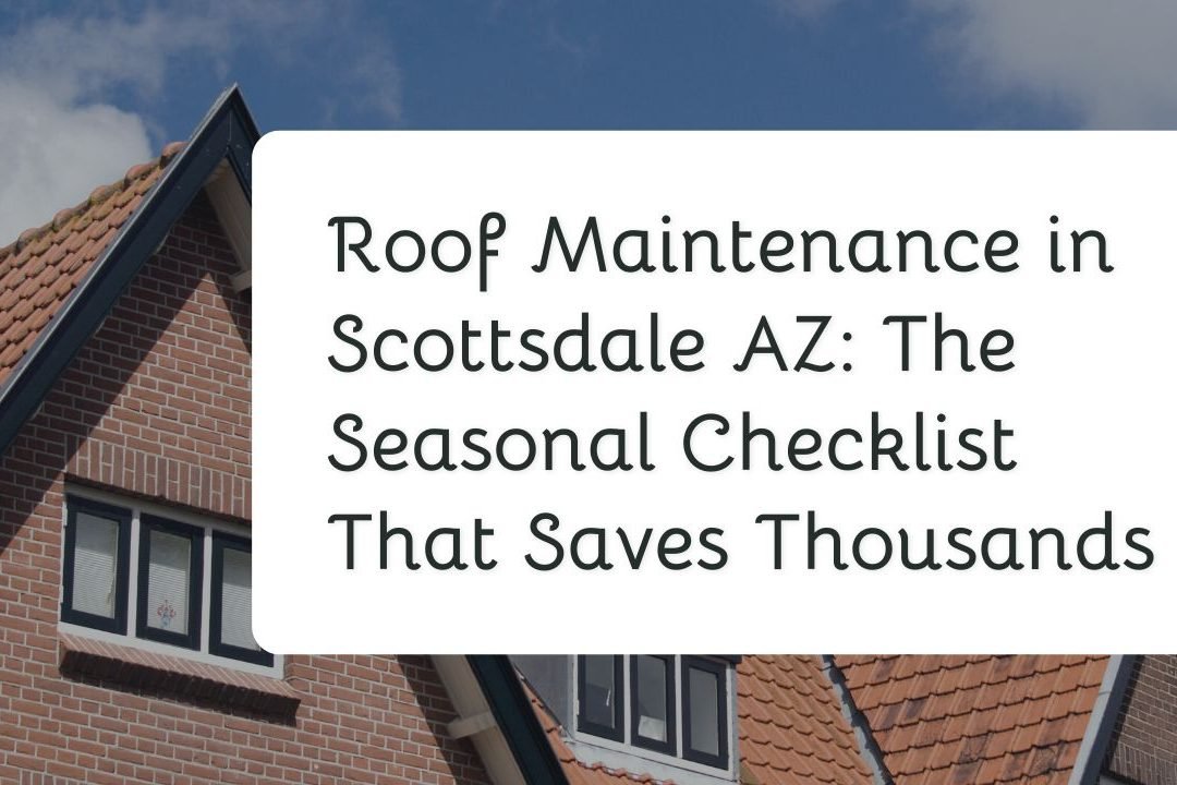 Roof Maintenance in Scottsdale AZ: The Seasonal Checklist That Saves Thousands