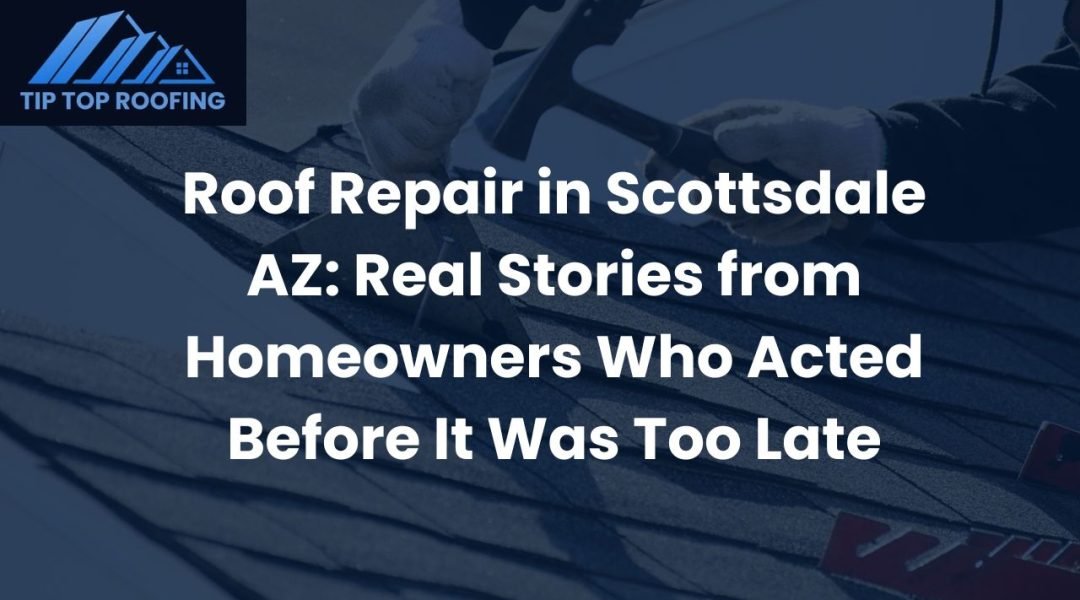 Discover real homeowner stories and expert advice on roof repair in Scottsdale AZ. Learn how early action with Tip Top Roofing Service prevents major storm damage and saves thousands.