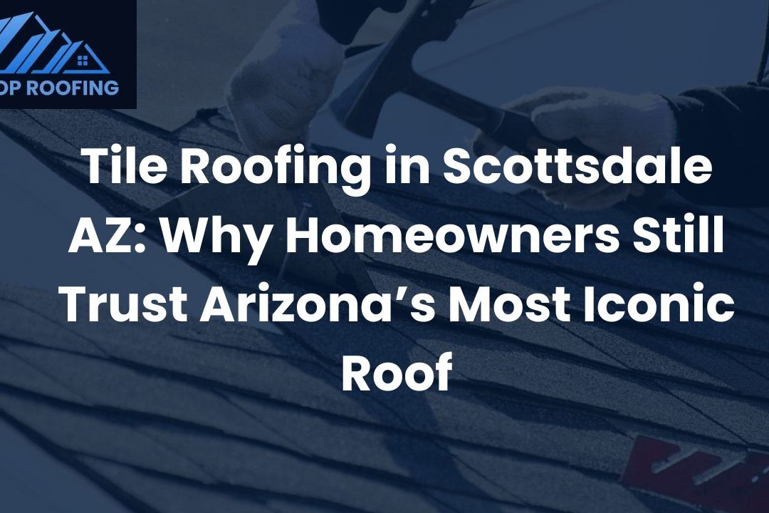 Discover why homeowners still trust tile roofing in Scottsdale AZ. Real stories, climate-tested durability, and expert insight from Tip Top Roofing Service.